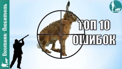 ТОП-10 ошибок при стрельбе по зайцу