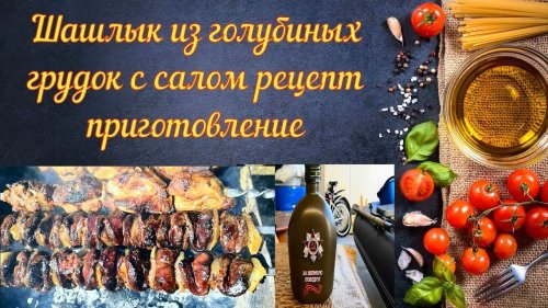 Шашлык из голубиных грудок рецепт приготовление