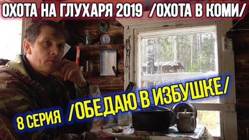 Охота на глухаря 2019 ?? Охота в Коми. 8 серия.